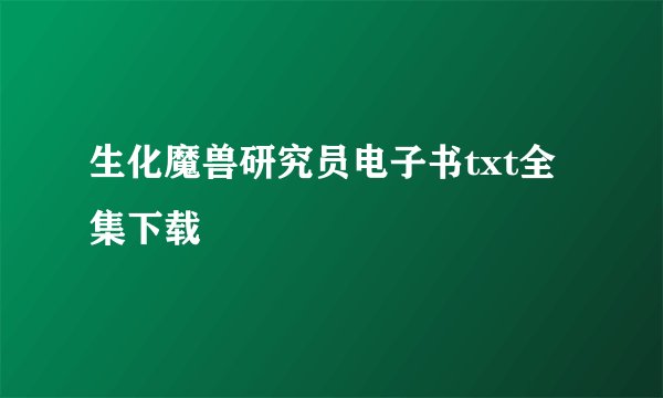 生化魔兽研究员电子书txt全集下载