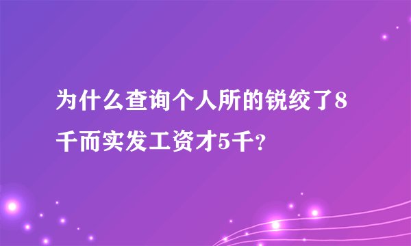 为什么查询个人所的锐绞了8千而实发工资才5千？