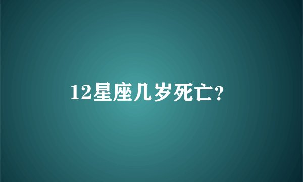 12星座几岁死亡？
