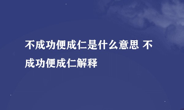 不成功便成仁是什么意思 不成功便成仁解释
