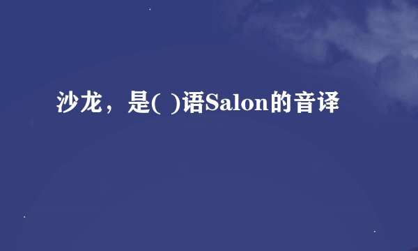 沙龙，是( )语Salon的音译