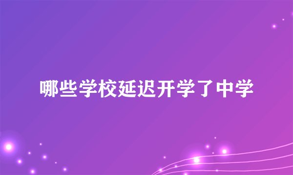 哪些学校延迟开学了中学