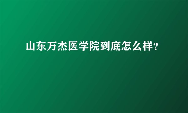 山东万杰医学院到底怎么样？