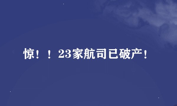 惊！！23家航司已破产！