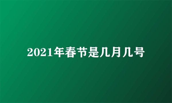 2021年春节是几月几号