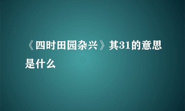 《四时田园杂兴》其31的意思是什么