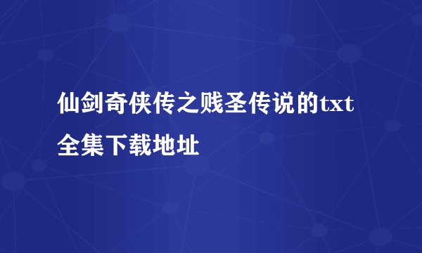仙剑奇侠传之贱圣传说的txt全集下载地址