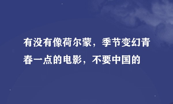 有没有像荷尔蒙，季节变幻青春一点的电影，不要中国的