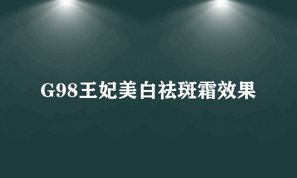 G98王妃美白祛斑霜效果