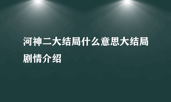 河神二大结局什么意思大结局剧情介绍