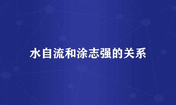 水自流和涂志强的关系