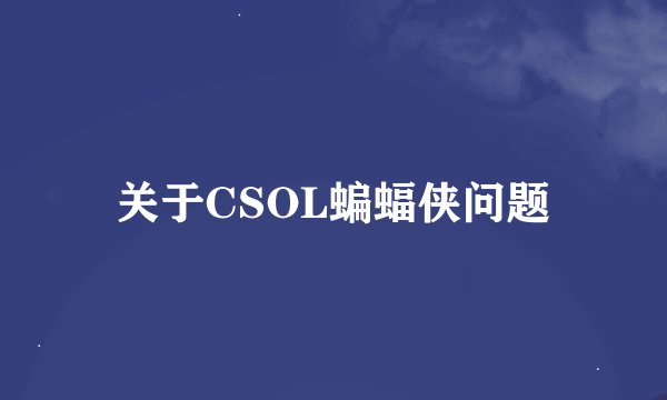 关于CSOL蝙蝠侠问题