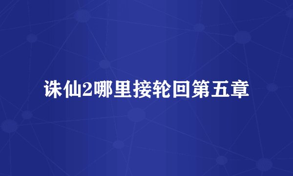 诛仙2哪里接轮回第五章