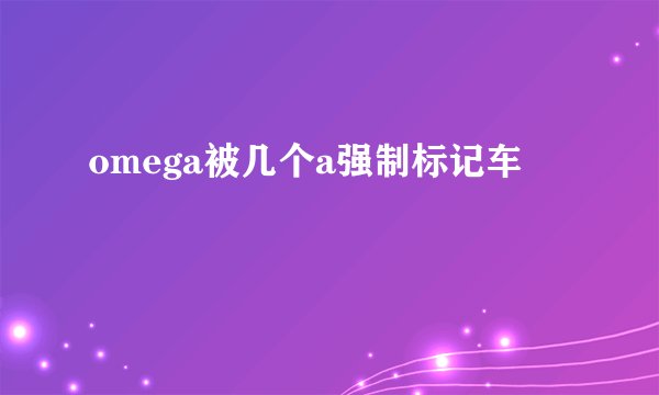 omega被几个a强制标记车