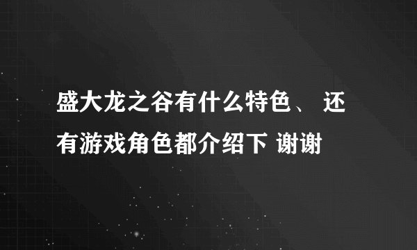 盛大龙之谷有什么特色、 还有游戏角色都介绍下 谢谢