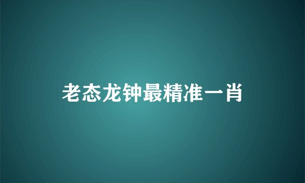 老态龙钟最精准一肖