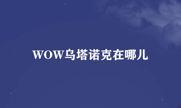 WOW乌塔诺克在哪儿