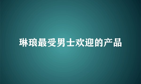 琳琅最受男士欢迎的产品