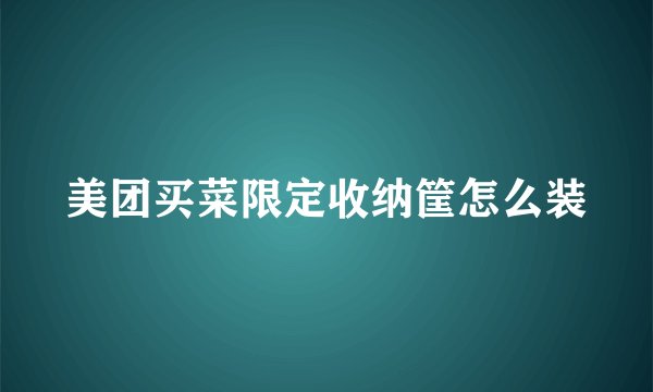 美团买菜限定收纳筐怎么装