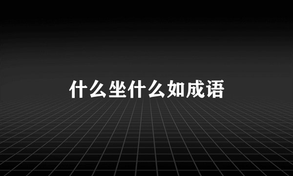 什么坐什么如成语