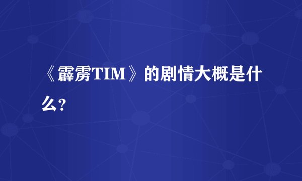 《霹雳TIM》的剧情大概是什么？