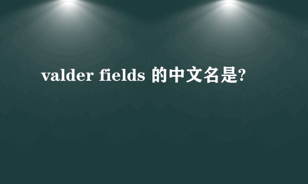 valder fields 的中文名是?