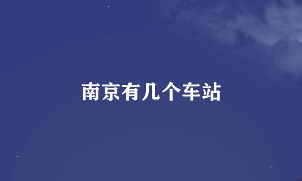 南京有几个车站
