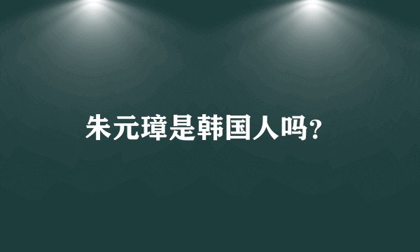 朱元璋是韩国人吗？