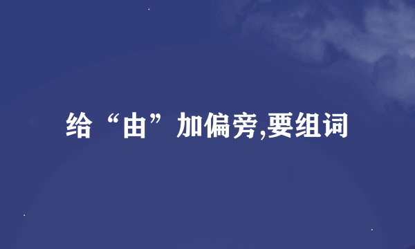 给“由”加偏旁,要组词