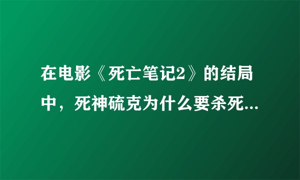 在电影《死亡笔记2》的结局中，死神硫克为什么要杀死夜神月？