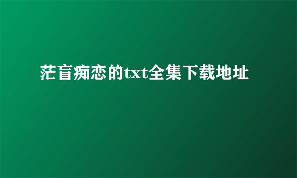茫盲痴恋的txt全集下载地址