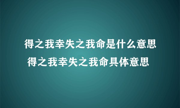 得之我幸失之我命是什么意思 得之我幸失之我命具体意思