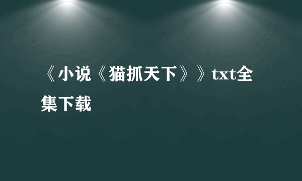 《小说《猫抓天下》》txt全集下载