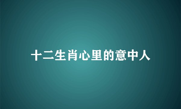十二生肖心里的意中人