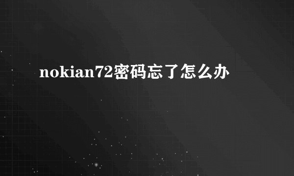 nokian72密码忘了怎么办
