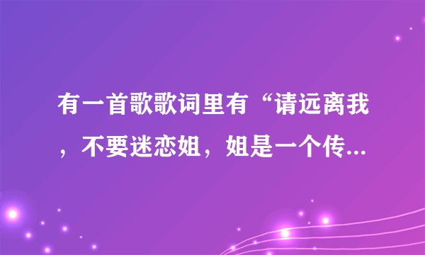 有一首歌歌词里有“请远离我，不要迷恋姐，姐是一个传说你说我好”是什么歌