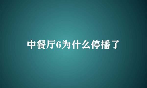 中餐厅6为什么停播了