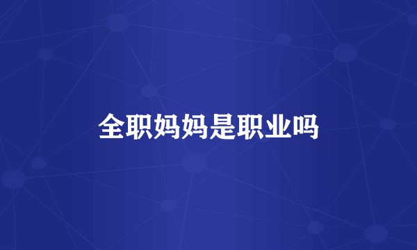 全职妈妈是职业吗