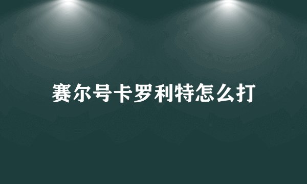 赛尔号卡罗利特怎么打