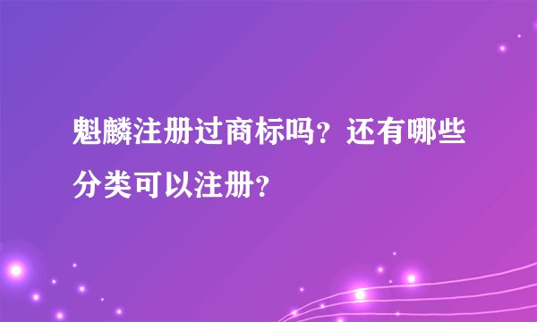 魁麟注册过商标吗？还有哪些分类可以注册？