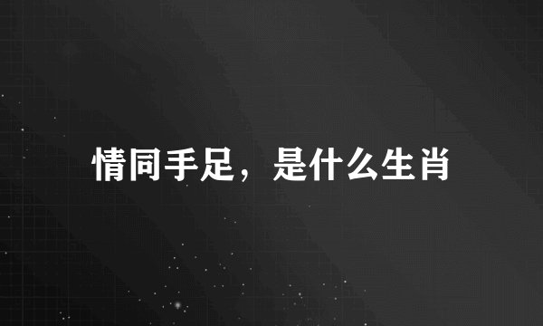 情同手足，是什么生肖