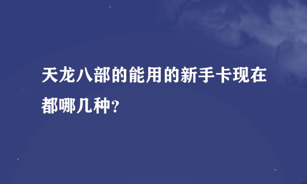 天龙八部的能用的新手卡现在都哪几种？
