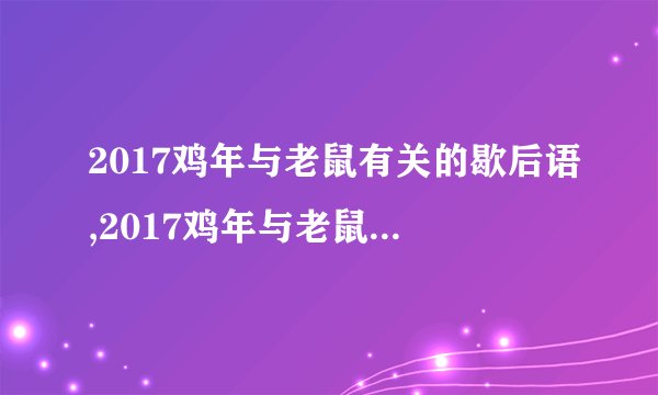 2017鸡年与老鼠有关的歇后语,2017鸡年与老鼠有关的歇后语
