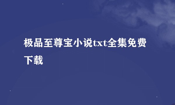 极品至尊宝小说txt全集免费下载