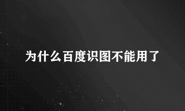 为什么百度识图不能用了