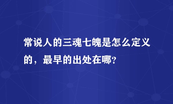 常说人的三魂七魄是怎么定义的，最早的出处在哪？