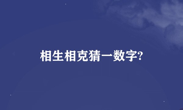 相生相克猜一数字?