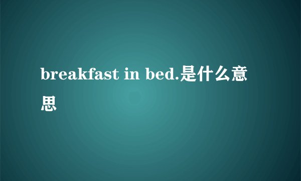 breakfast in bed.是什么意思