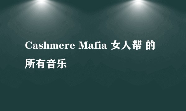 Cashmere Mafia 女人帮 的所有音乐