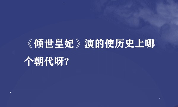 《倾世皇妃》演的使历史上哪个朝代呀?